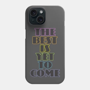 The Best is Yet to Come Phone Case