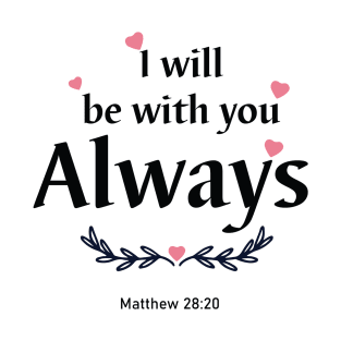 I will be with you always. Matthew 28:20 T-Shirt