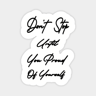 Don't stop until you proud of yourself Magnet