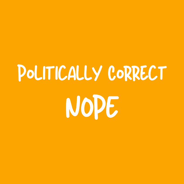 Politically Correct, Nope by Artsy Y'all