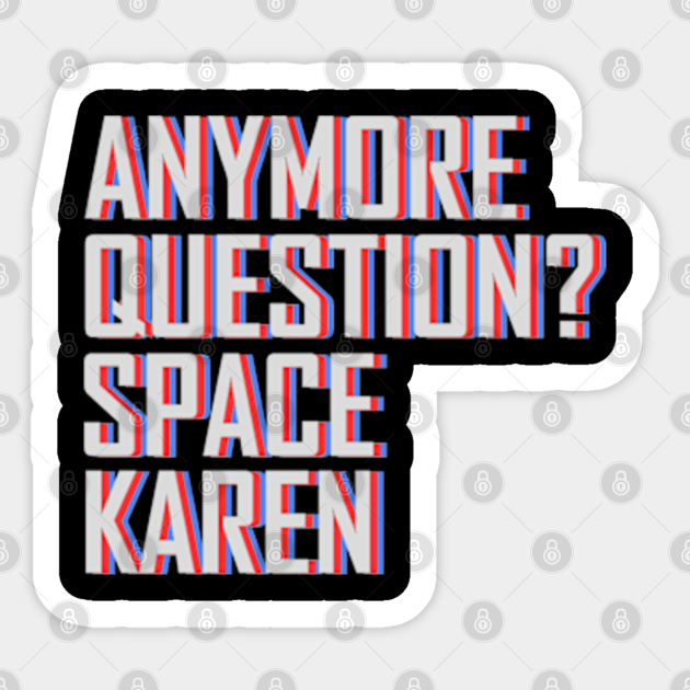 Anymore Question Space Karen Space Karen Sticker Teepublic