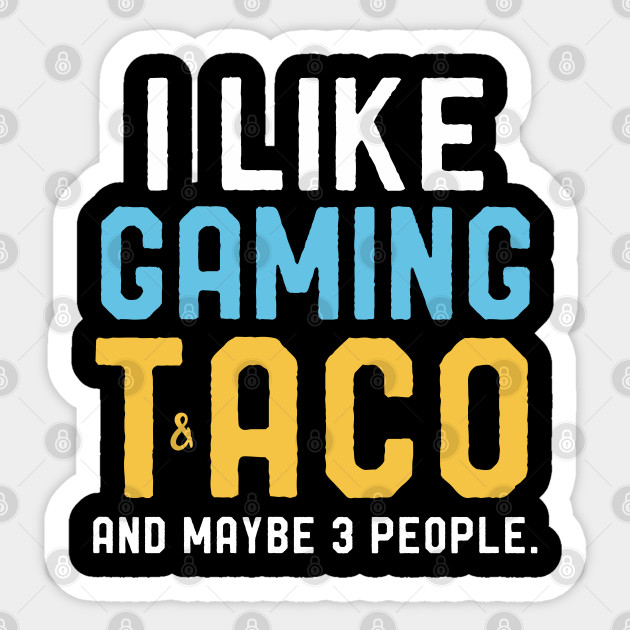 Gamers Birthday Shirt I Like Gaming Taco Maybe 3 People Gamer Birthday Gift Ideas Sticker Teepublic