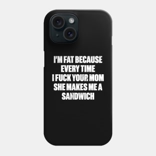 I'm Fat Because I Fuck Your Mom Sandwich White Funny Distressed Phone Case