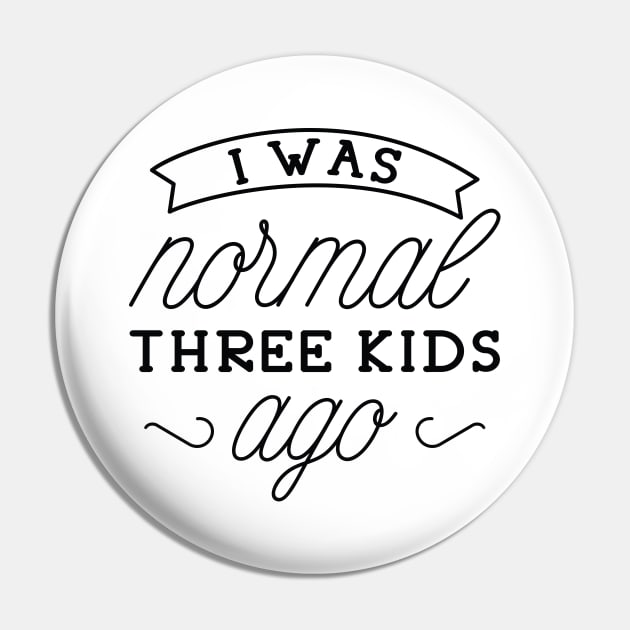 I Was Normal Three Kids Ago Pin by LuckyFoxDesigns