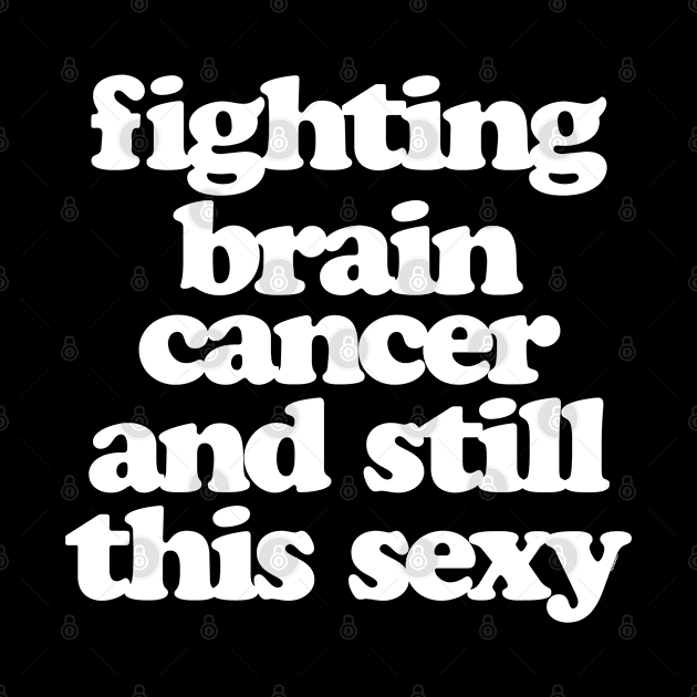 Fighting Brain Cancer and Still This Sexy by jomadado