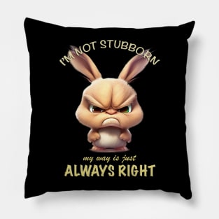 Rabbit I'm Not Stubborn My Way Is Just Always Right Cute Adorable Funny Quote Pillow