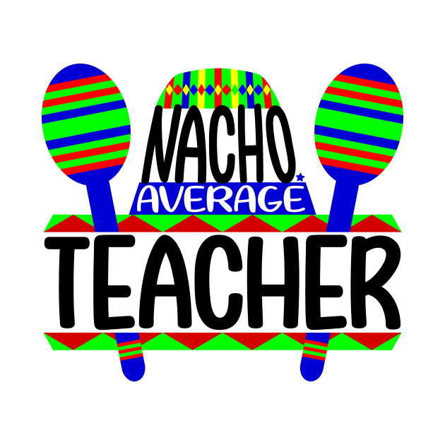 Nacho Average Teacher by colorsplash
