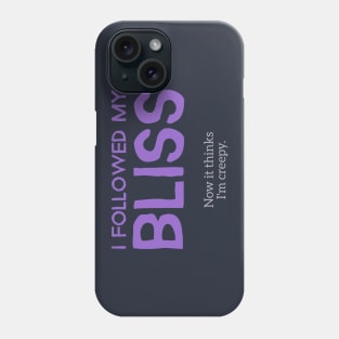 My Bliss Thinks I'm Creepy Phone Case