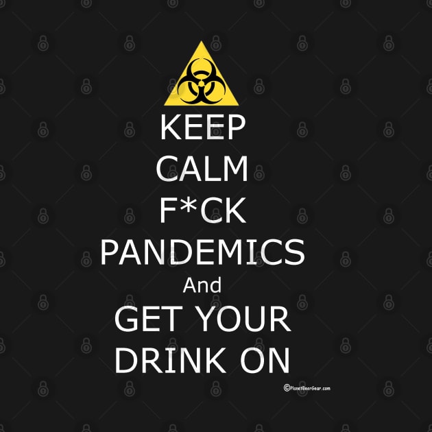 Keep Calm F ck Pandemics And Get Your Drink On by dekimdesigns