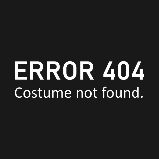 Discover 404 Costume Not Found - Error 404 Costume Not Found - T-Shirt