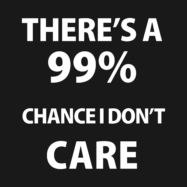 There's A 99% Chance i don't care by Souna's Store