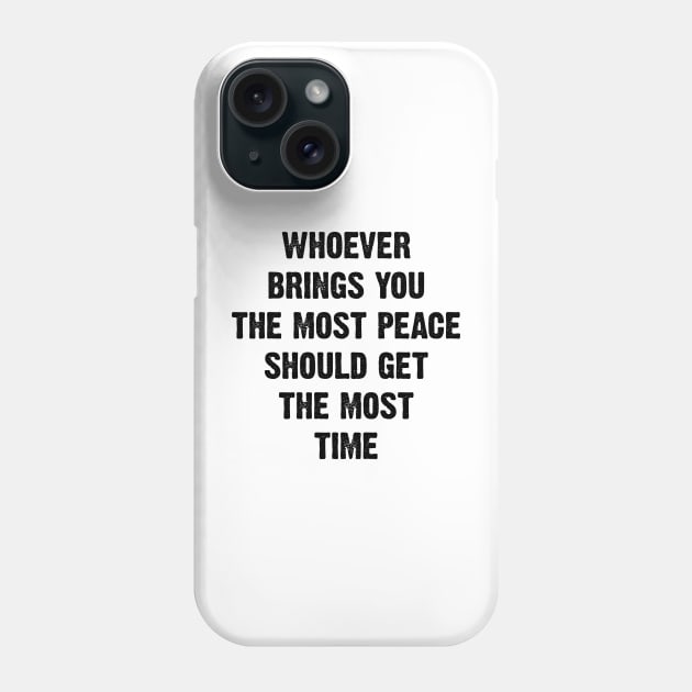 Whoever brings you the most peace should get the most time v3 Phone Case by Emma