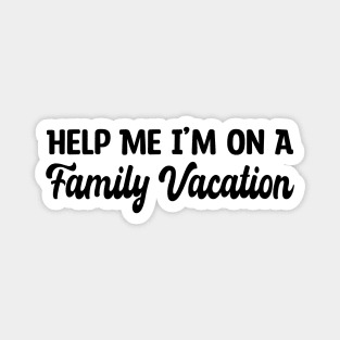 Help Me I'm On A Family Vacation Magnet