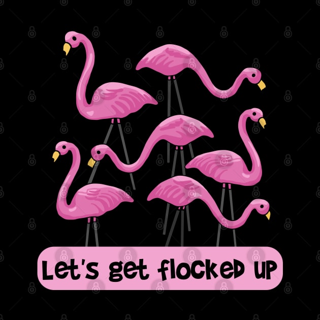 Let's Get Flocked Up Flamingos by Slightly Unhinged