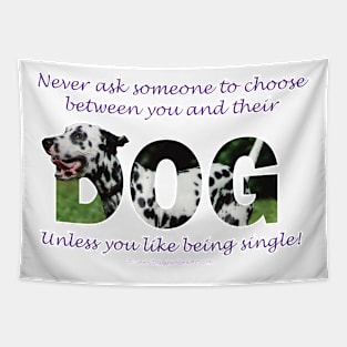 Never ask someone to choose between you and their dog unless you like being single - Dalmatian dog oil painting word art Tapestry