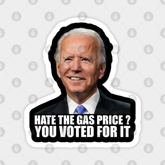 Funny Hate The Gas Prices You Voted For It Anti Biden High Gas Prices Magnet by Tshirtiz