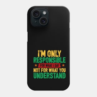 I'm only responsible for what I say Phone Case