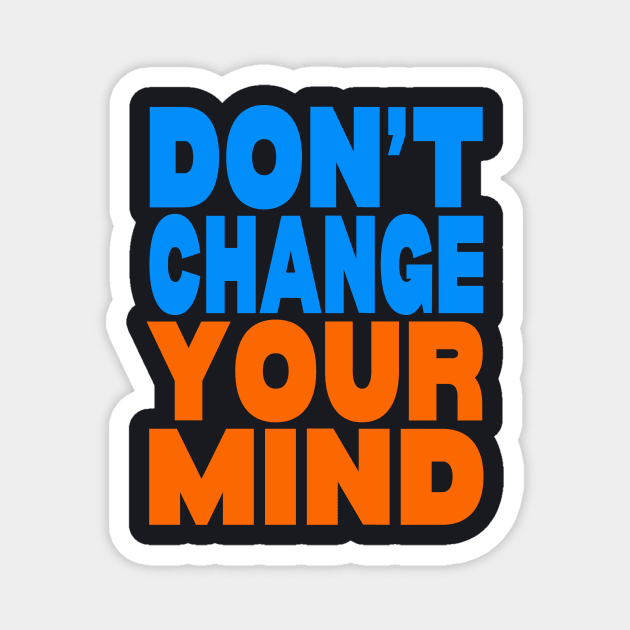 Don't change your mind Magnet by Evergreen Tee