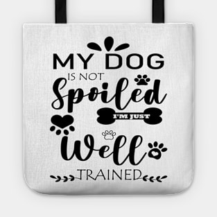 MY DOG IS NOT Spoiled I'M JUST Well TRAINED Tote