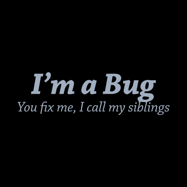 I'm a bug. You fix me, I call my siblings by The Programmer's Wardrobe