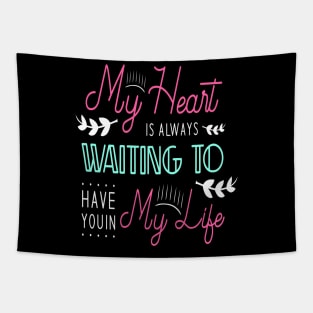 My heart is always waiting to have you in my life Tapestry