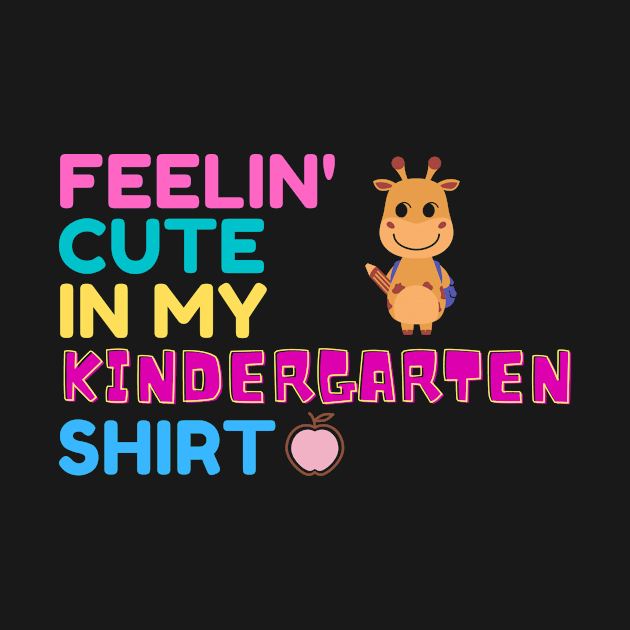 Feelin' Cute In My Kindergarten Shirt by CreativeLimes