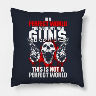 In A Perfect World You Wouldn't Need Guns This Is Not A Perfect World Pillow