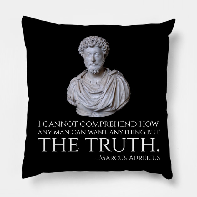 Marcus Aurelius quote - I cannot comprehend how any man can want anything but the truth. Pillow by Styr Designs