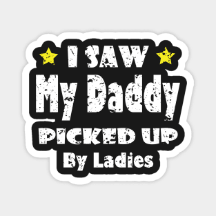 Funny I Saw My Daddy Picked Up By Ladies - Funny for New Dad Gift idea Magnet