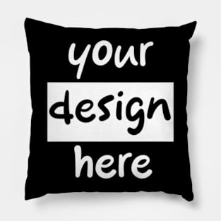 Your design here Pillow