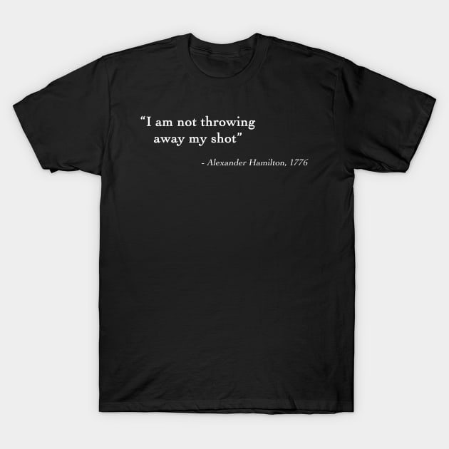 Not Throwing My Shot Away | Historic Hamilton Quote Shirt Not Throwing My Shot Away | Historic Hamilton Quote Shirt