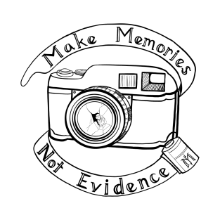 Make Memories, Not Evidence T-Shirt