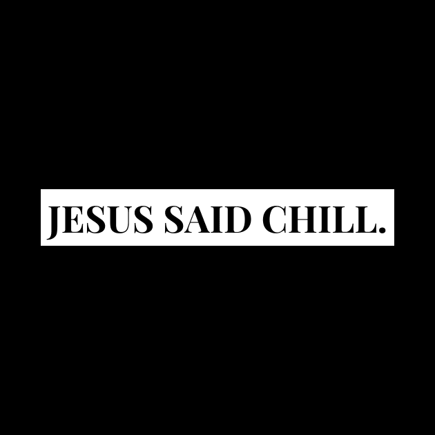 jesus said chill. by Tees by broke