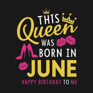 This Queen Was Born In June Happy Birthday To Me T-Shirt