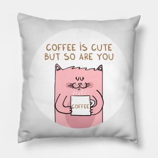 Coffee is cute but so are you Pillow