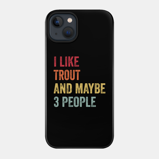 I Like Trout & Maybe 3 People Trout Lovers Gift - Trout - Phone Case