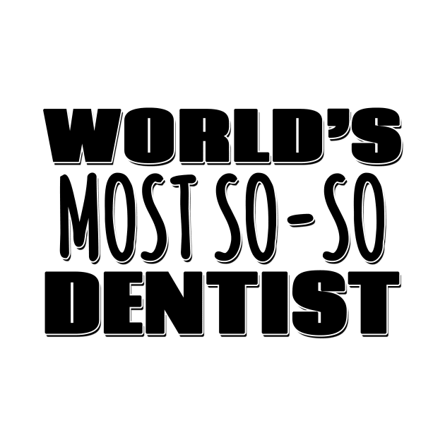 World's Most So-so Dentist by Mookle