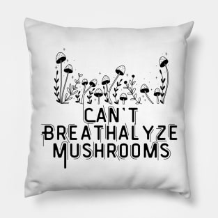 Can't Breathalyze Mushrooms Pillow