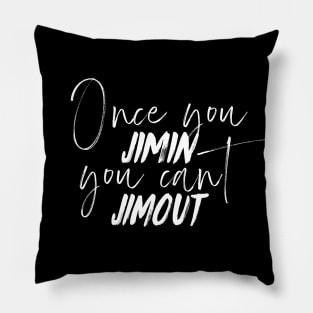 Once you Jimin you can't Jimout Pillow