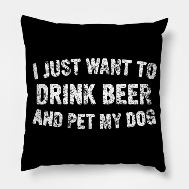 I Just Want To Drink Beer And Pet My Dog Cute Drinking Gift Pillow by JensAllison