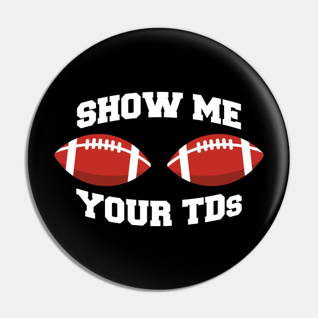 Show Me Your Tds Funny Football Gift Show Me Your Tds Pin Teepublic