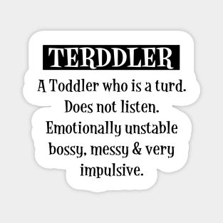 Terddler A Toddler Who Is A Turd Does Not Listen Emotionally Unstable Bossy Messy Very Impulsive Son Daughter Magnet