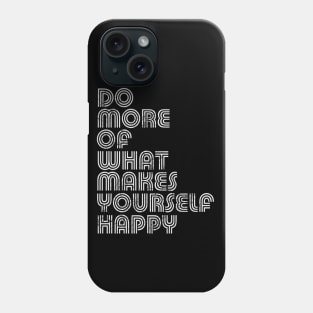 Do More Of What Makes Yourself Happy Phone Case