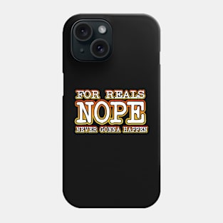 Nope Never Gonna Happen Phone Case