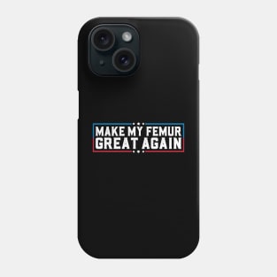 Make My Femur Great Again Funny Broken Leg Femur Surgery Phone Case