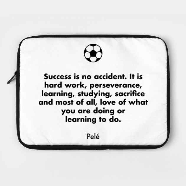 Success Is No Accident It Is Hard Work Perseverance Learning Studying Sacrifice And Most Of All Love Of What You Are Doing Or Learning To Do Pele Pele Laptop Case Teepublic