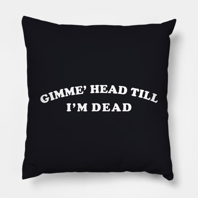 Revenge of the Nerds – Give Me Head Till im dead Pillow by The Lamante Quote