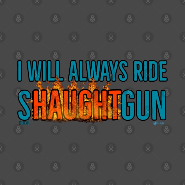 I Will Always Ride Shaughtgun - second edition 😁 by SurfinAly Design 