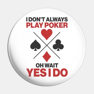 I Don’t Always Play Poker Oh Wait Yes I Do Pin