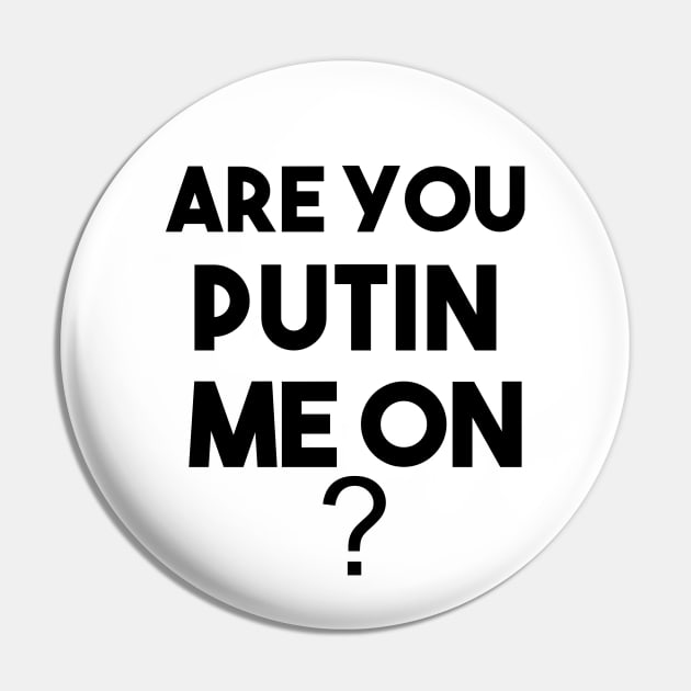 ARE YOU PUTIN ME ON ? funny t-shirt Pin by ARTA-ARTS-DESIGNS